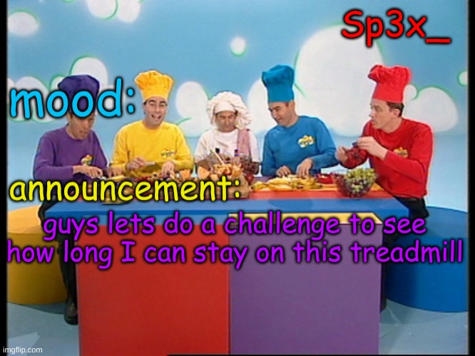 Sp3x_ Fruit salad yummy yummy announcement v4 | guys lets do a challenge to see how long I can stay on this treadmill | image tagged in sp3x_ fruit salad yummy yummy announcement v4 | made w/ Imgflip meme maker