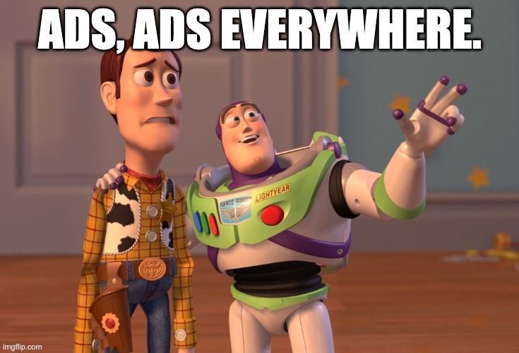 Mobile games be like: | ADS, ADS EVERYWHERE. | image tagged in memes,x x everywhere | made w/ Imgflip meme maker