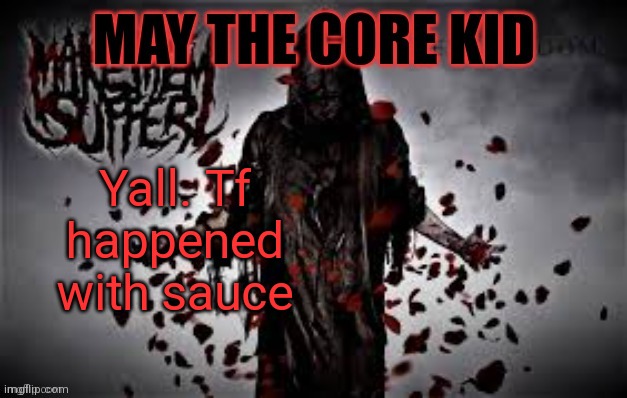 Maythecorekid temp | Yall. Tf happened with sauce | image tagged in maythecorekid temp | made w/ Imgflip meme maker