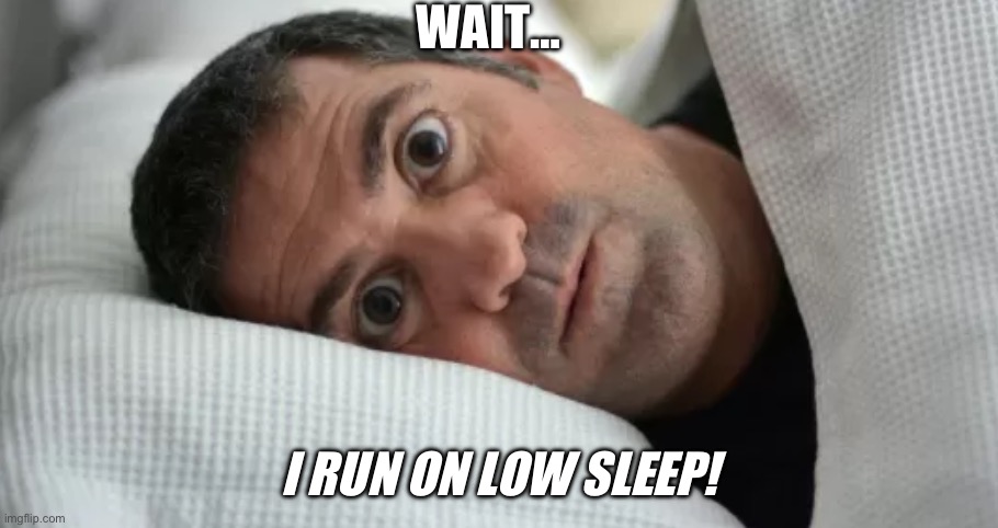 Unsettled Man | WAIT… I RUN ON LOW SLEEP! | image tagged in unsettled man | made w/ Imgflip meme maker