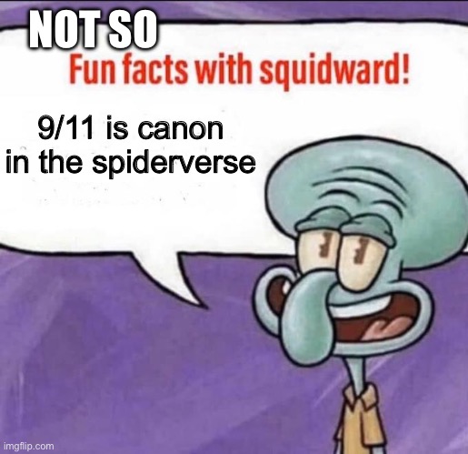 Fun Facts with Squidward | NOT SO; 9/11 is canon in the spiderverse | image tagged in fun facts with squidward | made w/ Imgflip meme maker