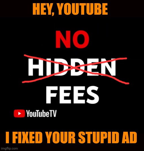 That's what it should have said | HEY, YOUTUBE; I FIXED YOUR STUPID AD | image tagged in youtube hidden feed | made w/ Imgflip meme maker