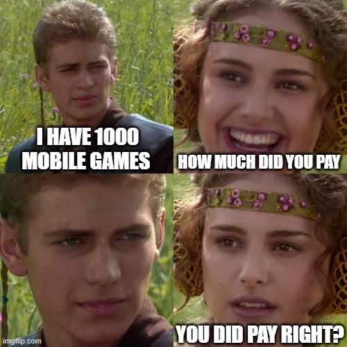 Mobil games | I HAVE 1000 MOBILE GAMES; HOW MUCH DID YOU PAY; YOU DID PAY RIGHT? | image tagged in anakin padme 4 panel | made w/ Imgflip meme maker