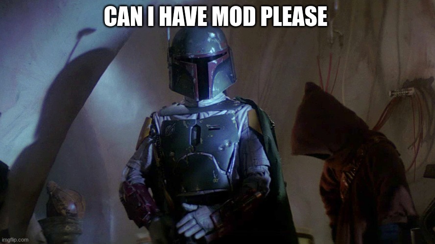 CAN I HAVE MOD PLEASE | made w/ Imgflip meme maker