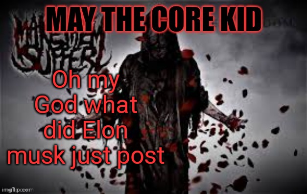 Maythecorekid temp | Oh my God what did Elon musk just post | image tagged in maythecorekid temp | made w/ Imgflip meme maker