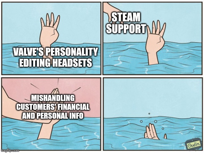 High five drown | STEAM SUPPORT; VALVE'S PERSONALITY EDITING HEADSETS; MISHANDLING CUSTOMERS' FINANCIAL AND PERSONAL INFO | image tagged in high five drown | made w/ Imgflip meme maker