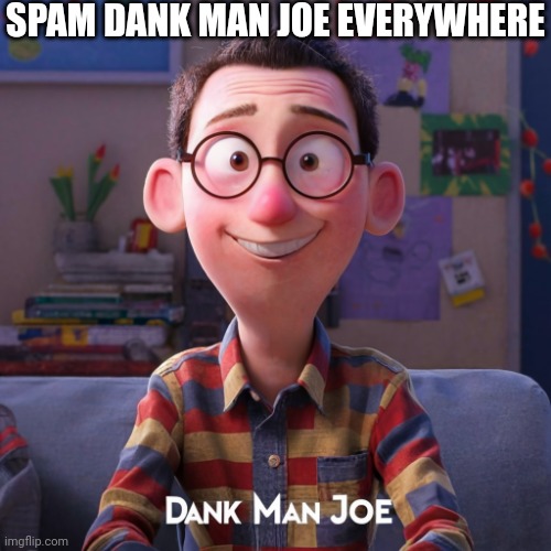 Dank Man Joe | SPAM DANK MAN JOE EVERYWHERE | image tagged in dank man joe | made w/ Imgflip meme maker