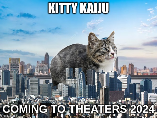 kitty kaiju | KITTY KAIJU; COMING TO THEATERS 2024 | image tagged in gojira | made w/ Imgflip meme maker