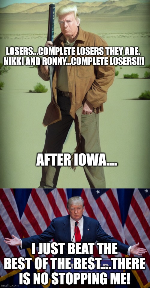 Complete losers alright! | LOSERS...COMPLETE LOSERS THEY ARE.  NIKKI AND RONNY...COMPLETE LOSERS!!! AFTER IOWA.... I JUST BEAT THE BEST OF THE BEST....THERE IS NO STOPPING ME! | image tagged in maga action man,donald trump | made w/ Imgflip meme maker