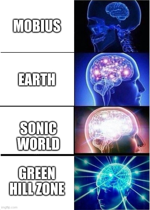 Expanding Brain | MOBIUS; EARTH; SONIC WORLD; GREEN HILL ZONE | image tagged in memes,expanding brain,sonic,oh nah,jit,trippin | made w/ Imgflip meme maker