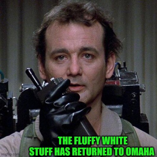Ghostbusters  | THE FLUFFY WHITE STUFF HAS RETURNED TO OMAHA | image tagged in ghostbusters | made w/ Imgflip meme maker