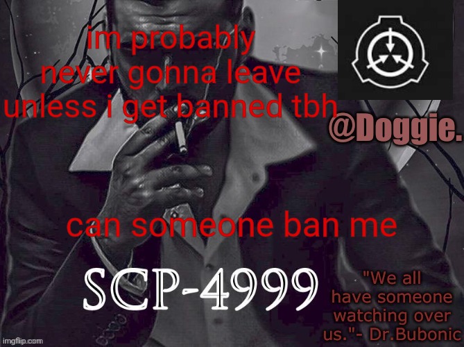 XgzgizigxigxiycDoggies Announcement temp (SCP) | im probably never gonna leave unless i get banned tbh; can someone ban me | image tagged in doggies announcement temp scp | made w/ Imgflip meme maker