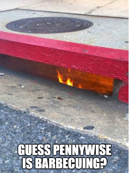They BBQ Down Here | GUESS PENNYWISE IS BARBECUING? | image tagged in cursed image | made w/ Imgflip meme maker