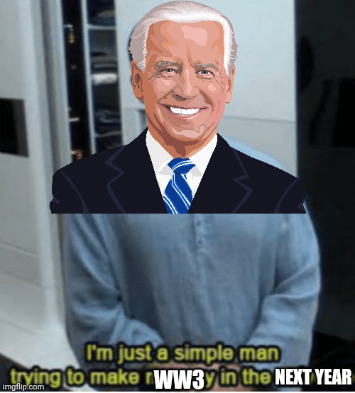 And you're doing great at it buddy | NEXT YEAR; WW3 | image tagged in i'm just a simple man trying to make my way in the universe,ww3,joe biden,star wars,jango fett | made w/ Imgflip meme maker