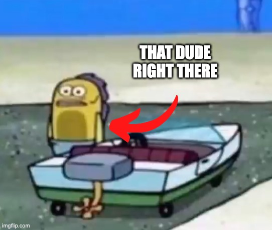 THAT DUDE RIGHT THERE | image tagged in spongebob - guy standing alone | made w/ Imgflip meme maker
