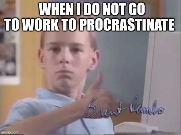 not going to work | WHEN I DO NOT GO TO WORK TO PROCRASTINATE | image tagged in white kid computer thumbs up | made w/ Imgflip meme maker