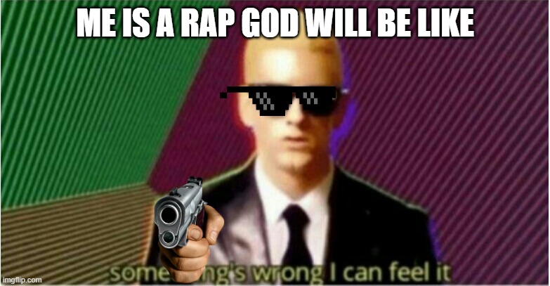 Ohio gamer | ME IS A RAP GOD WILL BE LIKE | image tagged in rap god - something's wrong | made w/ Imgflip meme maker