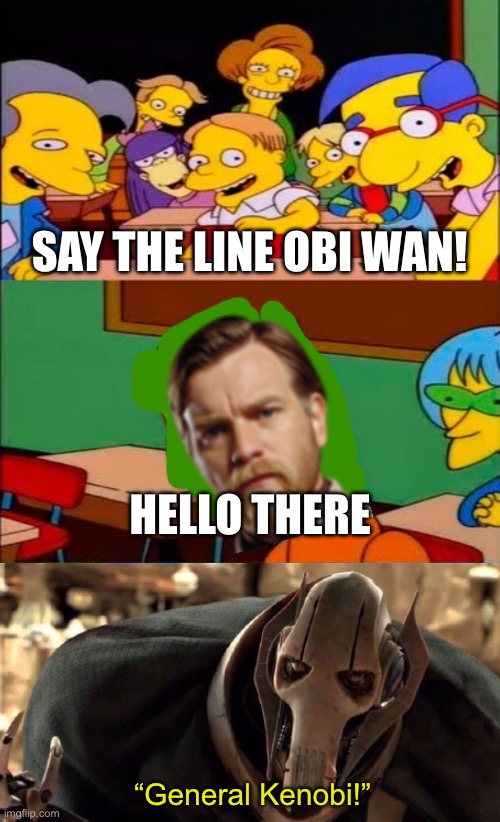 It’s very iconic | SAY THE LINE OBI WAN! HELLO THERE; “General Kenobi!” | image tagged in say the line bart simpsons | made w/ Imgflip meme maker