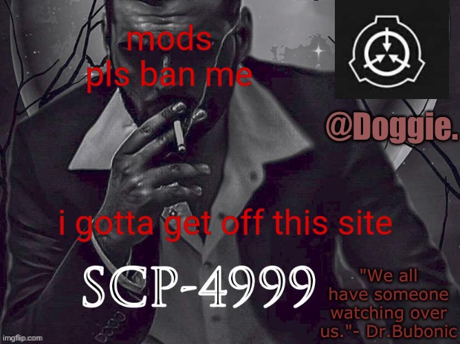 XgzgizigxigxiycDoggies Announcement temp (SCP) | mods pls ban me; i gotta get off this site | image tagged in doggies announcement temp scp | made w/ Imgflip meme maker