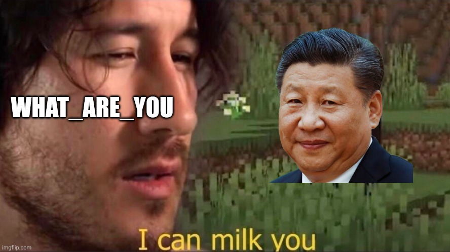 I can milk you (template) | WHAT_ARE_YOU | image tagged in i can milk you template | made w/ Imgflip meme maker