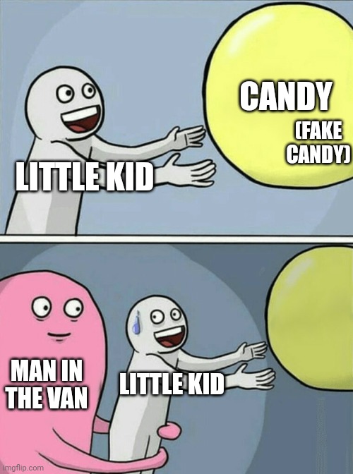 BamBoozled | CANDY; (FAKE CANDY); LITTLE KID; MAN IN THE VAN; LITTLE KID | image tagged in memes,running away balloon | made w/ Imgflip meme maker