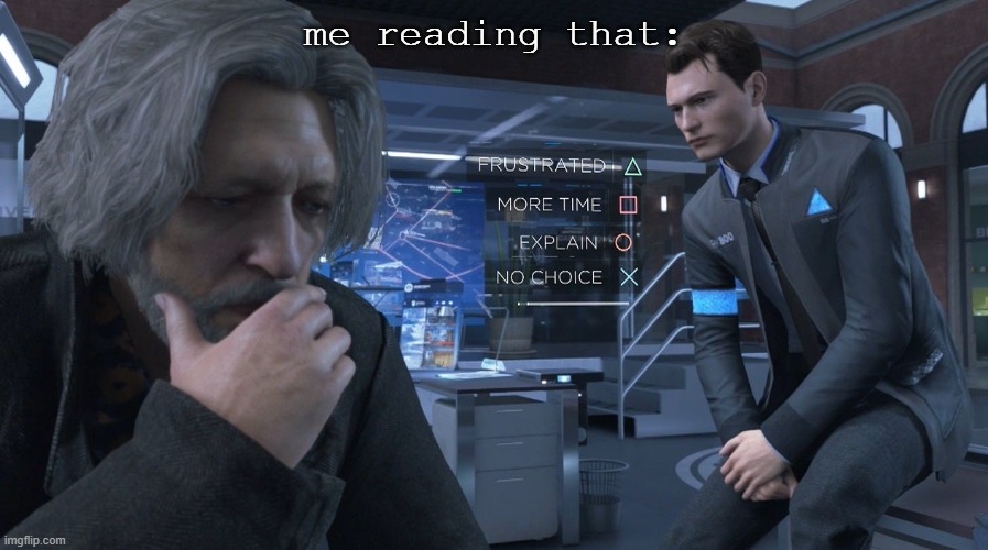 Detroit Become Human Frustration | me reading that: | image tagged in detroit become human frustration | made w/ Imgflip meme maker