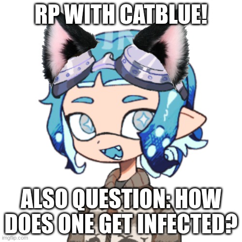Catblue :3 | RP WITH CATBLUE! ALSO QUESTION: HOW DOES ONE GET INFECTED? | image tagged in blue | made w/ Imgflip meme maker