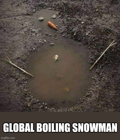 Global boiling snowman | GLOBAL BOILING SNOWMAN | image tagged in global warming,global boiling,climate change,climate alarmism,snowman | made w/ Imgflip meme maker