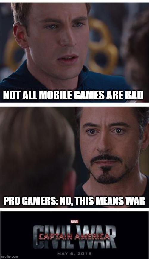 mobile games | NOT ALL MOBILE GAMES ARE BAD; PRO GAMERS: NO, THIS MEANS WAR | image tagged in memes,marvel civil war 1 | made w/ Imgflip meme maker