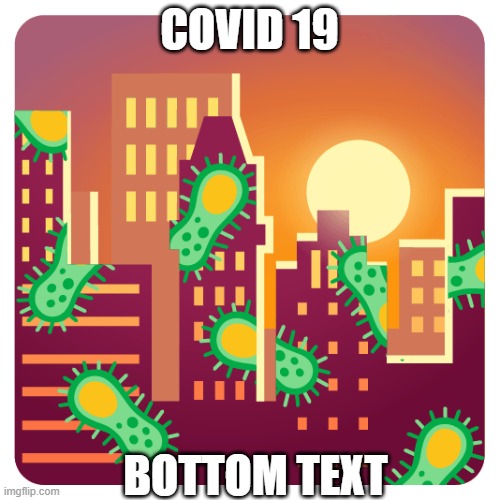 COVID 19 BOTTOM TEXT | made w/ Imgflip meme maker