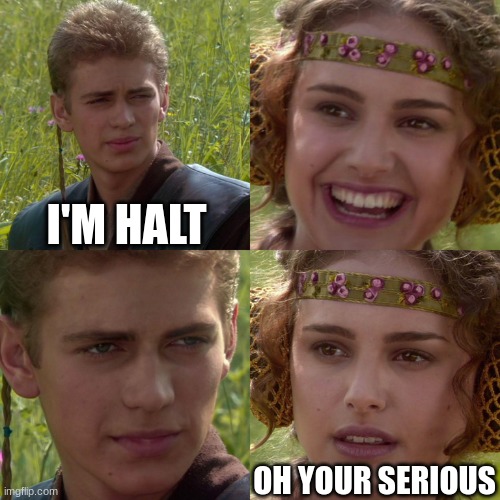 #rangersapprentice | I'M HALT; OH YOUR SERIOUS | image tagged in anakin padme 4 panel | made w/ Imgflip meme maker