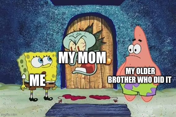 Raging Squidward | MY MOM; ME; MY OLDER BROTHER WHO DID IT | image tagged in raging squidward,spongebob,memes,dank memes,squidward,gifs | made w/ Imgflip meme maker