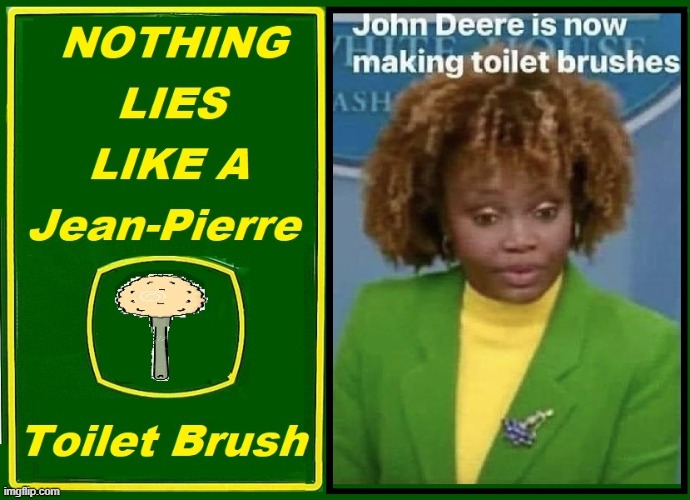 If you don't accept her lies you're racist | image tagged in vince vance,press secretary,memes,john deere,karine jean-pierre,toilet brush | made w/ Imgflip meme maker