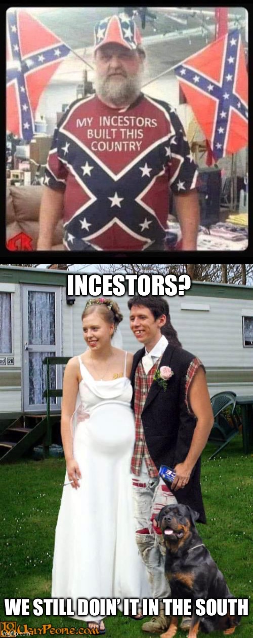 Incestors | INCESTORS? WE STILL DOIN’ IT IN THE SOUTH | image tagged in incest,alabama | made w/ Imgflip meme maker