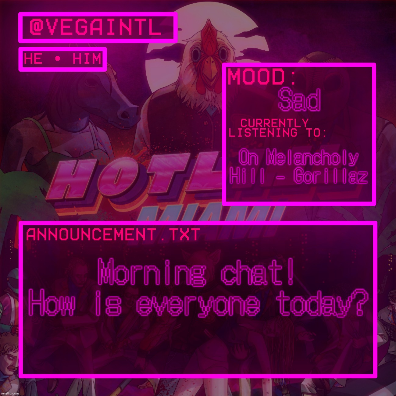 VEGA'S HOTLINE MIAMI TEMP | Sad; On Melancholy Hill - Gorillaz; Morning chat! How is everyone today? | image tagged in vega's hotline miami temp | made w/ Imgflip meme maker