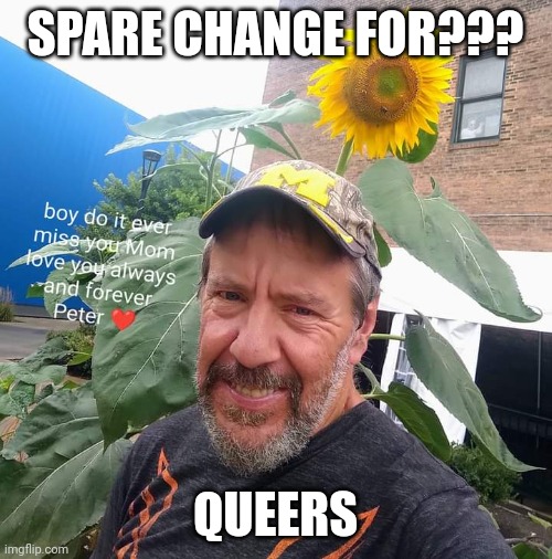 Spare Change For?? | SPARE CHANGE FOR??? QUEERS | image tagged in peter plant,gay,gay pride,funny | made w/ Imgflip meme maker