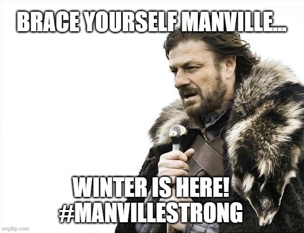 Manville Strong Winter is here! | BRACE YOURSELF MANVILLE... WINTER IS HERE!
#MANVILLESTRONG | image tagged in memes,brace yourselves x is coming,manville strong,lisa payne | made w/ Imgflip meme maker