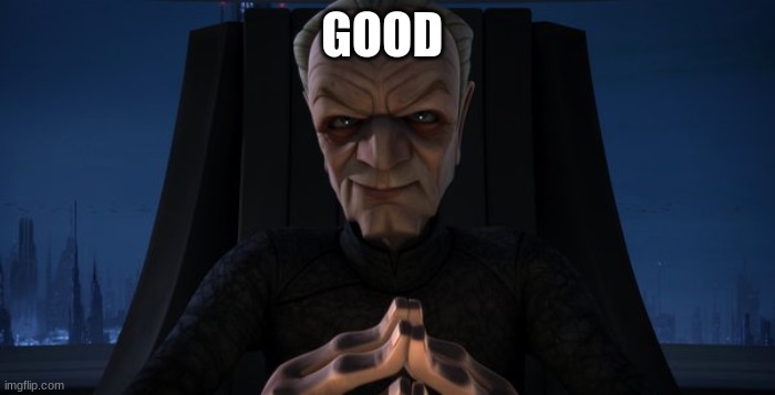 chancellor palpatine | GOOD | image tagged in chancellor palpatine | made w/ Imgflip meme maker