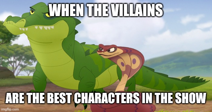 Prove me wrong | WHEN THE VILLAINS; ARE THE BEST CHARACTERS IN THE SHOW | image tagged in the lion guard,makuu,ushari,lion guard | made w/ Imgflip meme maker