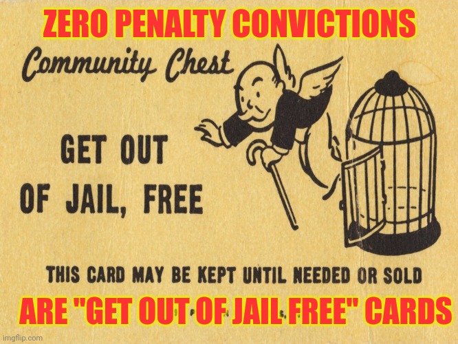 Get out of jail free card Monopoly | ZERO PENALTY CONVICTIONS ARE "GET OUT OF JAIL FREE" CARDS | image tagged in get out of jail free card monopoly | made w/ Imgflip meme maker