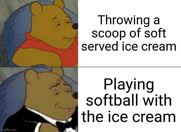 A scoop of soft served ice cream | Throwing a scoop of soft served ice cream; Playing softball with the ice cream | image tagged in memes,tuxedo winnie the pooh,soft served,ice cream,blank white template,softball | made w/ Imgflip meme maker