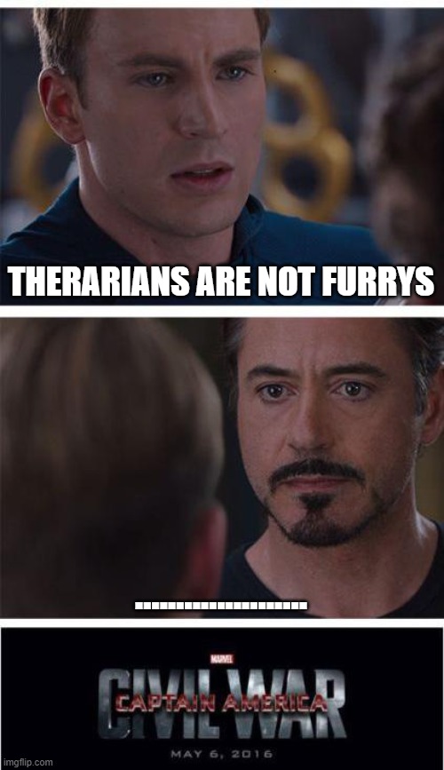 Marvel Civil War 1 | THERARIANS ARE NOT FURRYS; ..................... | image tagged in memes,marvel civil war 1 | made w/ Imgflip meme maker
