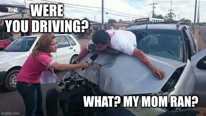 Mom was driving | WERE YOU DRIVING? WHAT? MY MOM RAN? | image tagged in i just want to say that i'm a vegetarian,media,memes,car accident,your mom,windshield wiper | made w/ Imgflip meme maker