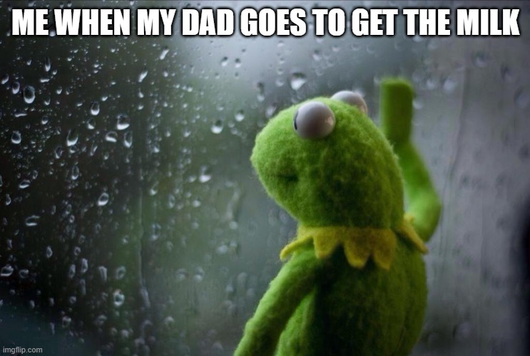 Desert Sports | ME WHEN MY DAD GOES TO GET THE MILK | image tagged in desert sports | made w/ Imgflip meme maker