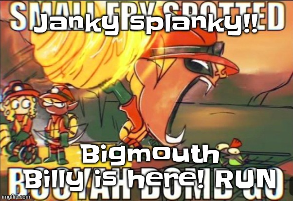 A | Janky splanky!! Bigmouth Billy is here! RUN | image tagged in smallfry spotted | made w/ Imgflip meme maker