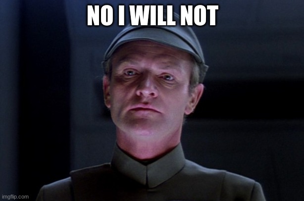 imperial officer | NO I WILL NOT | image tagged in imperial officer | made w/ Imgflip meme maker