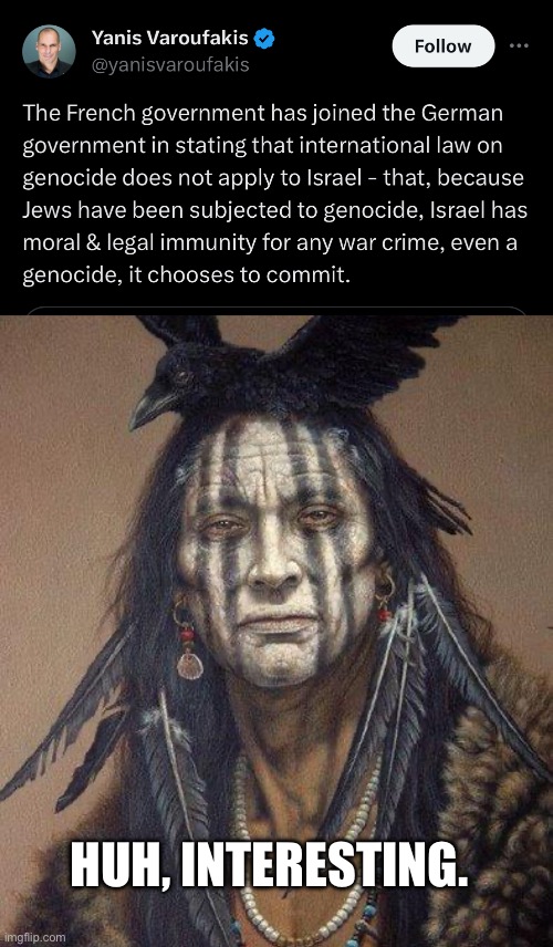 Colonizers need to be careful about playing by these kinds of rules. | HUH, INTERESTING. | image tagged in native american,genocide,israel,palestine,colonialism | made w/ Imgflip meme maker
