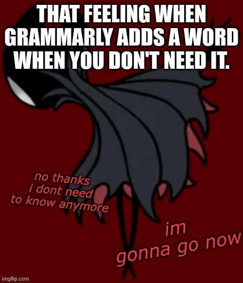 Grammarly things | THAT FEELING WHEN GRAMMARLY ADDS A WORD WHEN YOU DON'T NEED IT. | image tagged in grimm no thanks | made w/ Imgflip meme maker