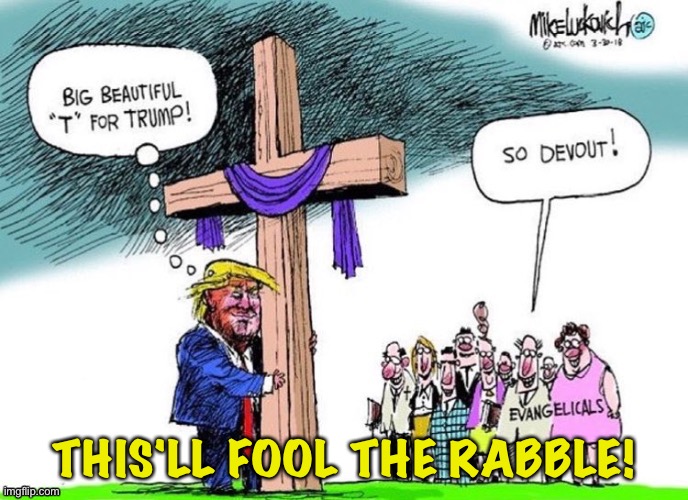 Fooling his minions | THIS'LL FOOL THE RABBLE! | image tagged in trump cross | made w/ Imgflip meme maker