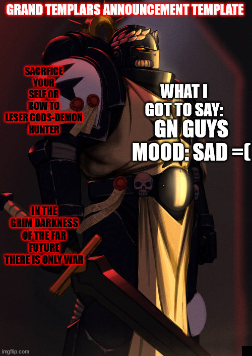 grand_templar | GN GUYS MOOD: SAD =( | image tagged in grand_templar | made w/ Imgflip meme maker